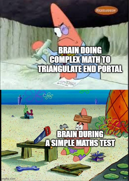 i think im overusing this template | BRAIN DOING COMPLEX MATH TO TRIANGULATE END PORTAL; BRAIN DURING A SIMPLE MATHS TEST | image tagged in patrick smart dumb | made w/ Imgflip meme maker