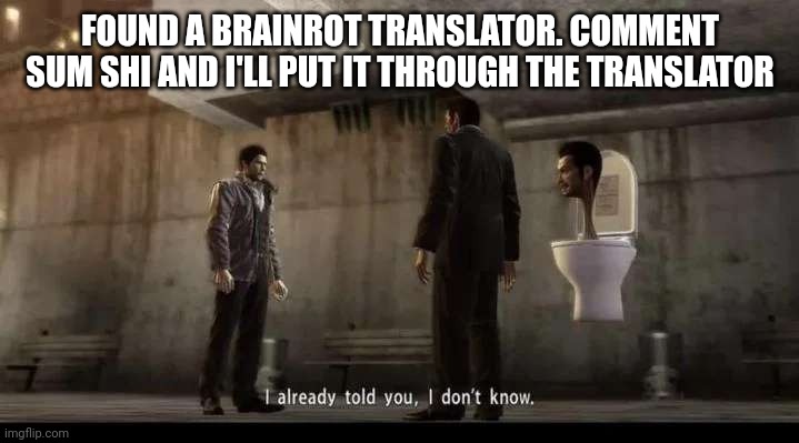 yakuza | FOUND A BRAINROT TRANSLATOR. COMMENT SUM SHI AND I'LL PUT IT THROUGH THE TRANSLATOR | image tagged in yakuza | made w/ Imgflip meme maker