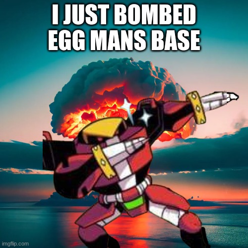 Omega did what? | I JUST BOMBED EGG MANS BASE | made w/ Imgflip meme maker