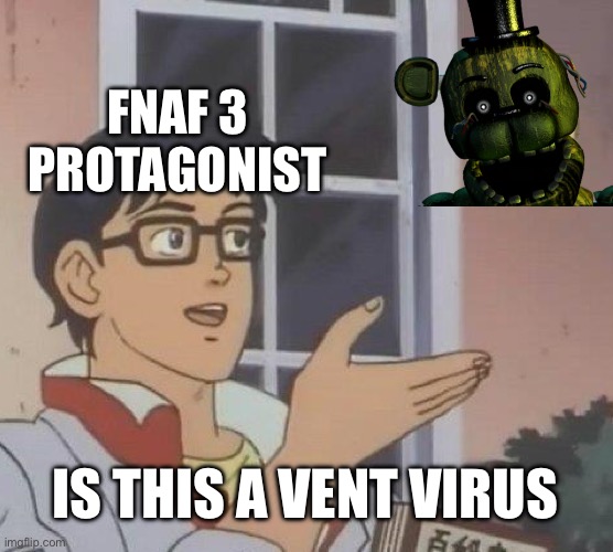 Phantom Animatronics Be Like | FNAF 3 PROTAGONIST; IS THIS A VENT VIRUS | image tagged in memes,is this a pigeon | made w/ Imgflip meme maker