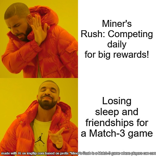 Drake Hotline Bling Meme | Miner's Rush: Competing daily for big rewards! Losing sleep and friendships for a Match-3 game | image tagged in memes,drake hotline bling | made w/ Imgflip meme maker