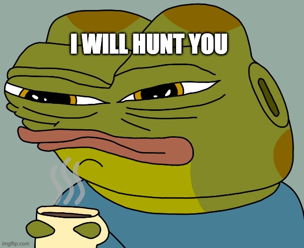 it's hunting season | I WILL HUNT YOU | image tagged in hoppy coffee | made w/ Imgflip meme maker