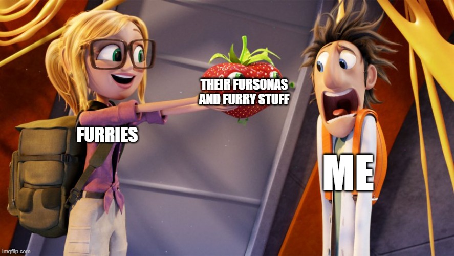 its not that i hate furries its that i dont get the concept of furry stuff | THEIR FURSONAS AND FURRY STUFF; FURRIES; ME | image tagged in cloudy with a chance of meatballs,memes | made w/ Imgflip meme maker