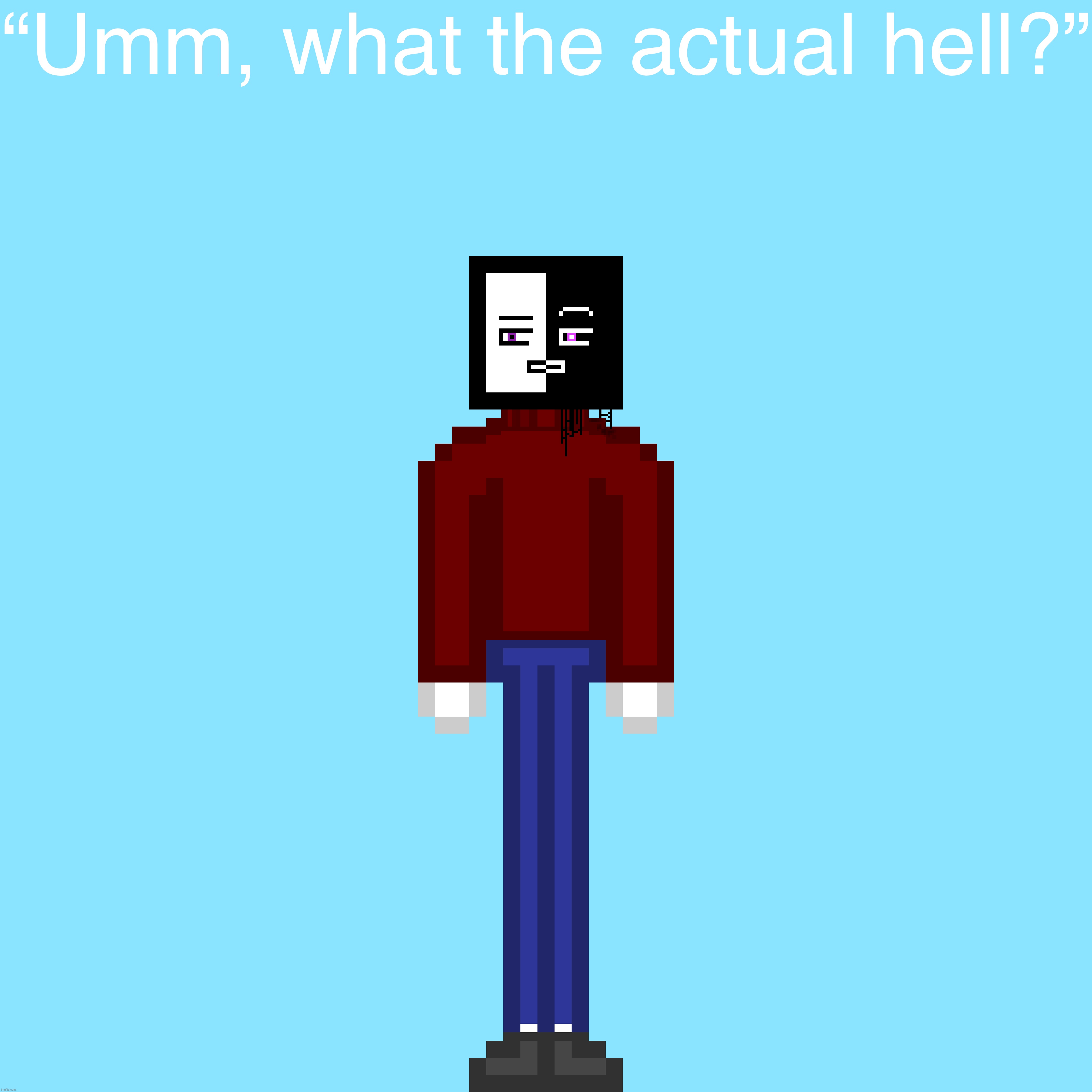 “Umm, what the actual hell?” | made w/ Imgflip meme maker