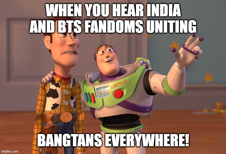 India and Bts | WHEN YOU HEAR INDIA AND BTS FANDOMS UNITING; BANGTANS EVERYWHERE! | image tagged in memes,x x everywhere | made w/ Imgflip meme maker