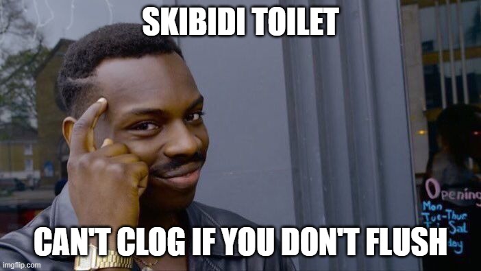 Brianrot | SKIBIDI TOILET; CAN'T CLOG IF YOU DON'T FLUSH | image tagged in memes,roll safe think about it | made w/ Imgflip meme maker