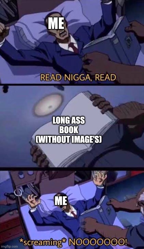 Read the damn book | ME; LONG ASS BOOK (WITHOUT IMAGE'S); ME | image tagged in the boondocks | made w/ Imgflip meme maker