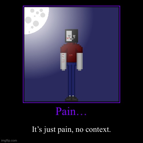 Bruh moment | Pain… | It’s just pain, no context. | image tagged in funny,demotivationals | made w/ Imgflip demotivational maker