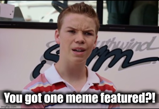 You Guys are Getting Paid | You got one meme featured?! | image tagged in you guys are getting paid | made w/ Imgflip meme maker