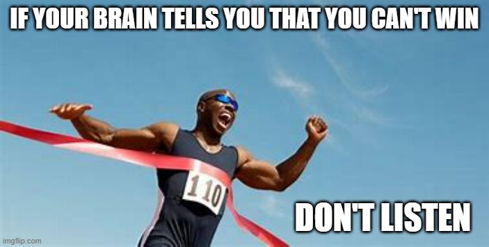 memes by Brad - For sports, don't listen to your brain | IF YOUR BRAIN TELLS YOU THAT YOU CAN'T WIN; DON'T LISTEN | image tagged in funny,sports,winning,brains,humor | made w/ Imgflip meme maker