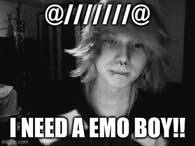 Emo~ | @///////@; I NEED A EMO BOY!! | image tagged in gifs | made w/ Imgflip images-to-gif maker