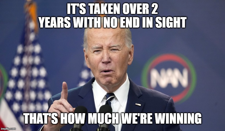 Finger pointing Joe Biden | IT'S TAKEN OVER 2 YEARS WITH NO END IN SIGHT THAT'S HOW MUCH WE'RE WINNING | image tagged in finger pointing joe biden | made w/ Imgflip meme maker
