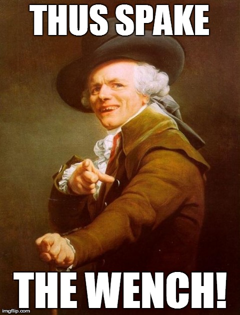 That's What She Said. :oD | THUS SPAKE THE WENCH! | image tagged in memes,joseph ducreux,that's what she said | made w/ Imgflip meme maker