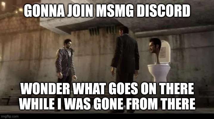 yakuza | GONNA JOIN MSMG DISCORD; WONDER WHAT GOES ON THERE WHILE I WAS GONE FROM THERE | image tagged in yakuza | made w/ Imgflip meme maker