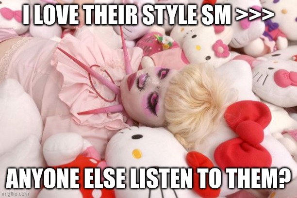Jazmin >>> | I LOVE THEIR STYLE SM >>>; ANYONE ELSE LISTEN TO THEM? | image tagged in jazmin bean,hello kitty,music,their style is amazing | made w/ Imgflip meme maker