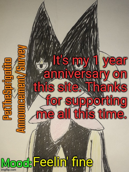 PetTheSprigatito's Survey Template | It's my 1 year anniversary on this site. Thanks for supporting me all this time. Feelin' fine | image tagged in petthesprigatito's survey template | made w/ Imgflip meme maker