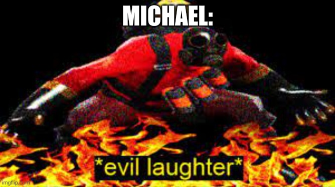 MICHAEL: | image tagged in evil laughter | made w/ Imgflip meme maker