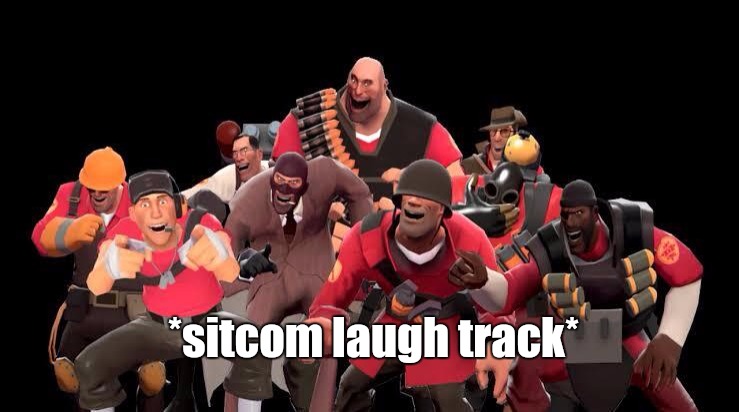 TF2 laughing | *sitcom laugh track* | image tagged in tf2 laughing | made w/ Imgflip meme maker