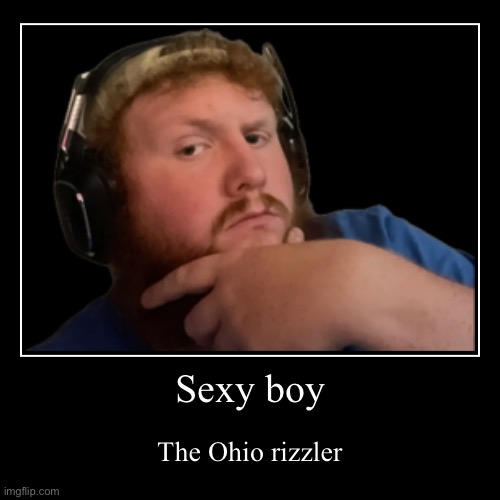 Sexy boy | The Ohio rizzler | image tagged in funny,demotivationals | made w/ Imgflip demotivational maker