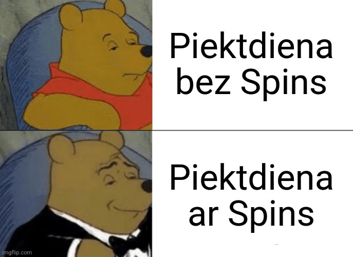 Tuxedo Winnie The Pooh Meme | Piektdiena bez Spins; Piektdiena ar Spins | image tagged in memes,tuxedo winnie the pooh | made w/ Imgflip meme maker
