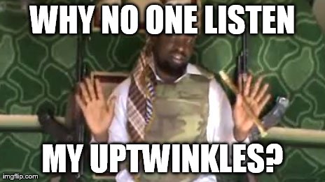 WHY NO ONE LISTEN MY UPTWINKLES? | made w/ Imgflip meme maker