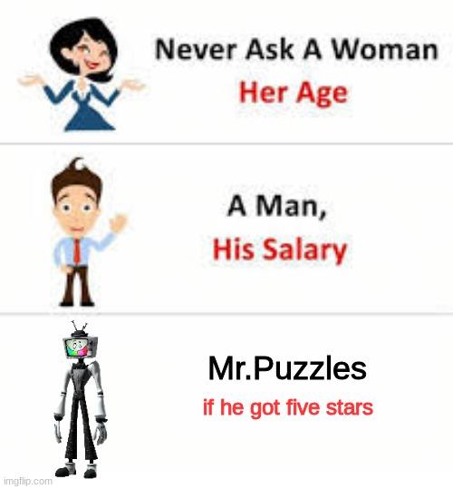 Mr puzzles | Mr.Puzzles; if he got five stars | image tagged in never ask a woman her age | made w/ Imgflip meme maker