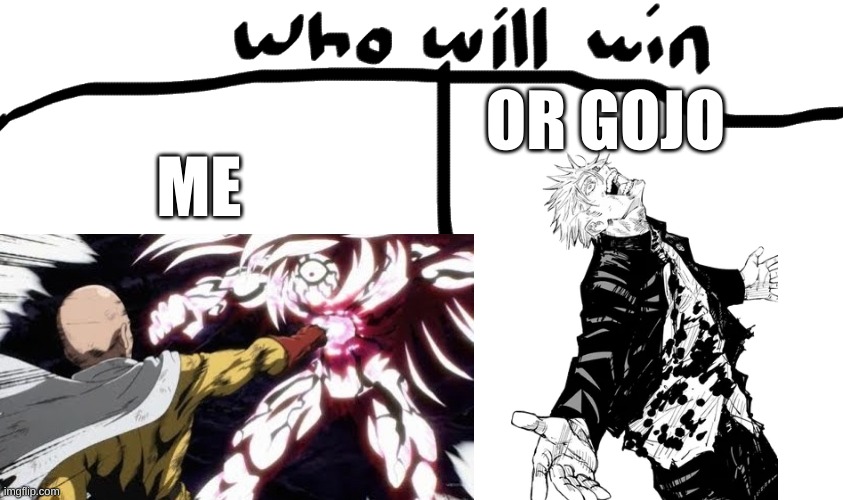 @gojo.satoru thinks he can beat me. | OR GOJO; ME | image tagged in who will win,heheeh,funny,anime | made w/ Imgflip meme maker