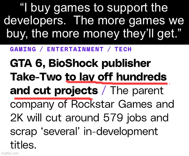 Rant time. | “I buy games to support the
developers.  The more games we
buy, the more money they’ll get.” | made w/ Imgflip meme maker