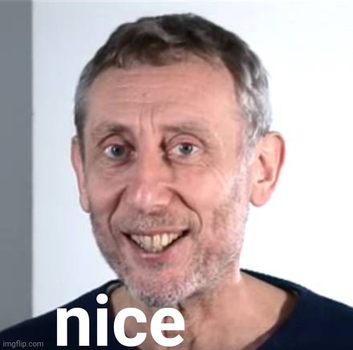 nice Michael Rosen | nice | image tagged in nice michael rosen | made w/ Imgflip meme maker