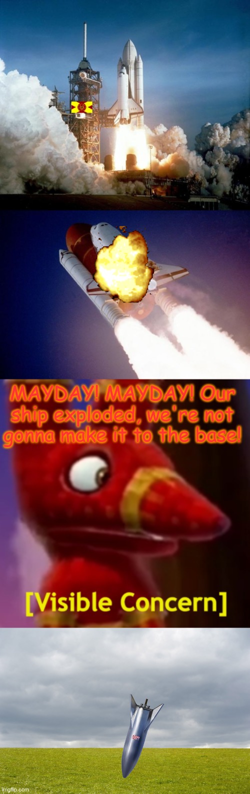 a food fight was going on in my cafeteria while making this lmao | MAYDAY! MAYDAY! Our ship exploded, we're not gonna make it to the base! | image tagged in pretztail visible concern,empty field | made w/ Imgflip meme maker