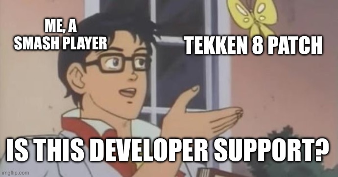 Is This a Pigeon | ME, A SMASH PLAYER; TEKKEN 8 PATCH; IS THIS DEVELOPER SUPPORT? | image tagged in is this a pigeon | made w/ Imgflip meme maker