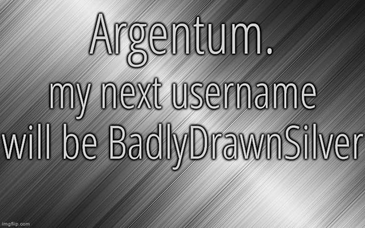 my element naming arc is officially ending on may 8th | my next username will be BadlyDrawnSilver | image tagged in silver announcement template 6 5 | made w/ Imgflip meme maker