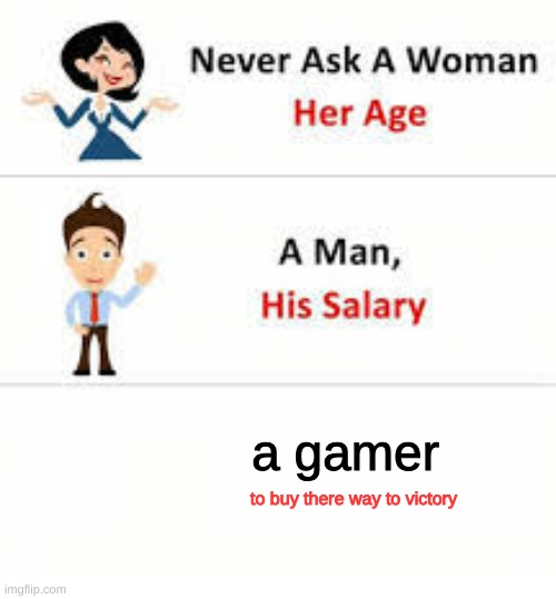 true gamers | a gamer; to buy there way to victory | image tagged in never ask a woman her age | made w/ Imgflip meme maker