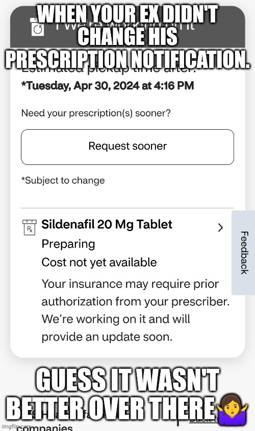 WHEN YOUR EX DIDN'T CHANGE HIS PRESCRIPTION NOTIFICATION. GUESS IT WASN'T BETTER OVER THERE🤷‍♀️ | made w/ Imgflip meme maker