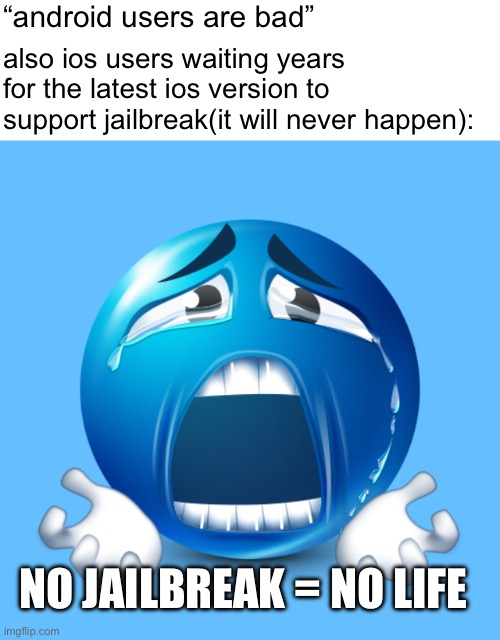 relatable meme (if it is) | “android users are bad”; also ios users waiting years for the latest ios version to support jailbreak(it will never happen):; NO JAILBREAK = NO LIFE | image tagged in ios,android | made w/ Imgflip meme maker
