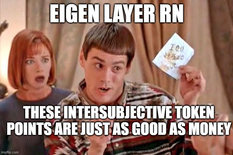 Dumb & Dumber IOU | EIGEN LAYER RN; THESE INTERSUBJECTIVE TOKEN POINTS ARE JUST AS GOOD AS MONEY | image tagged in dumb dumber iou | made w/ Imgflip meme maker