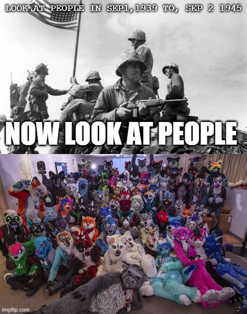 Downfall: | LOOK AT PEOPLE IN SEP1,1939 TO, SEP 2 1945; NOW LOOK AT PEOPLE | image tagged in downfall,anti furry,wtf | made w/ Imgflip meme maker