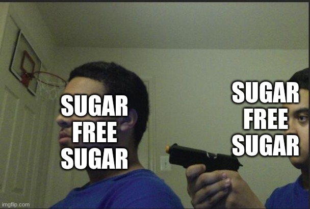 Trust Nobody, Not Even Yourself | SUGAR
FREE
SUGAR SUGAR
FREE
SUGAR | image tagged in trust nobody not even yourself | made w/ Imgflip meme maker