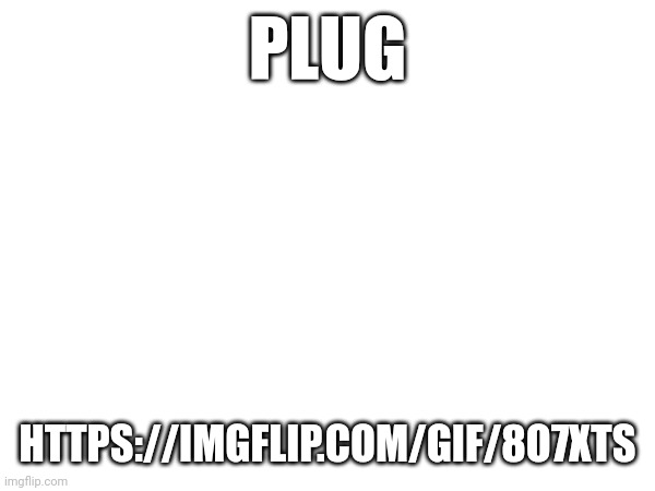 PLUG; HTTPS://IMGFLIP.COM/GIF/8O7XTS | made w/ Imgflip meme maker