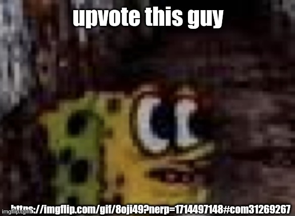 spunch bop trauma | upvote this guy; https://imgflip.com/gif/8oji49?nerp=1714497148#com31269267 | image tagged in spunch bop trauma | made w/ Imgflip meme maker