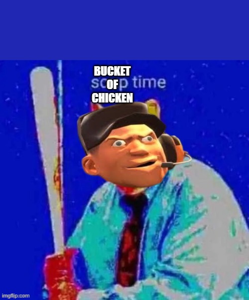 soup time | BUCKET OF CHICKEN | image tagged in soup time | made w/ Imgflip meme maker