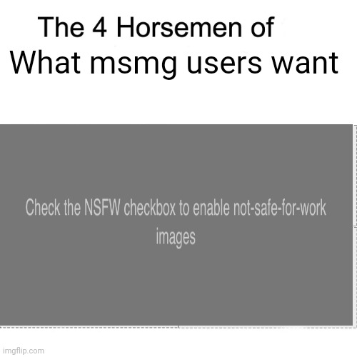 Four horsemen | What msmg users want | image tagged in four horsemen | made w/ Imgflip meme maker
