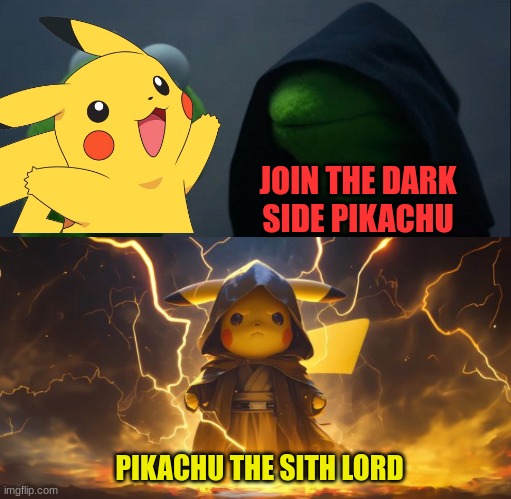 Pikachu, were are you? | JOIN THE DARK SIDE PIKACHU; PIKACHU THE SITH LORD | image tagged in memes,evil kermit,pikachu | made w/ Imgflip meme maker