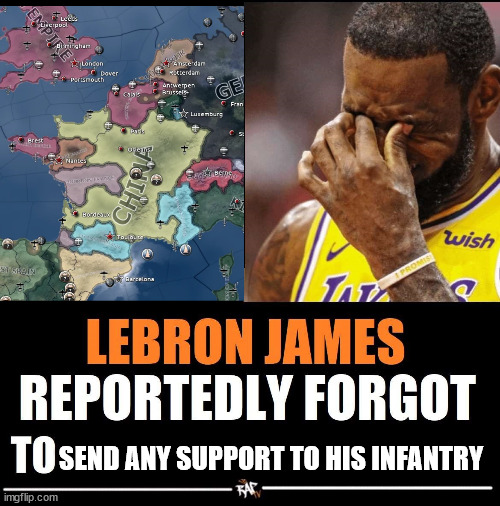 Lebron James Reportedly forgot to | SEND ANY SUPPORT TO HIS INFANTRY | image tagged in lebron james reportedly forgot to | made w/ Imgflip meme maker