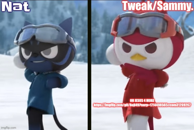 Nat and Tweak announcement temp | OH JESUS 4 MORE https://imgflip.com/gif/8oji49?nerp=1714498565#com31269267 | image tagged in nat and tweak announcement temp | made w/ Imgflip meme maker
