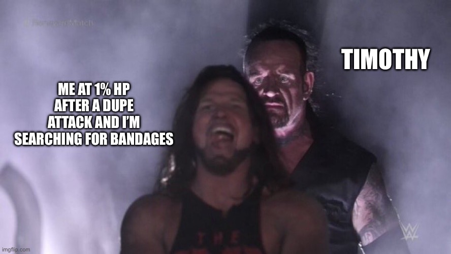 The spider menace | TIMOTHY; ME AT 1% HP AFTER A DUPE ATTACK AND I’M SEARCHING FOR BANDAGES | image tagged in aj styles undertaker,doors | made w/ Imgflip meme maker