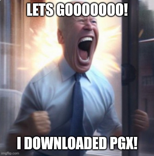 Biden Lets Go | LETS GOOOOOOO! I DOWNLOADED PGX! | image tagged in biden lets go | made w/ Imgflip meme maker