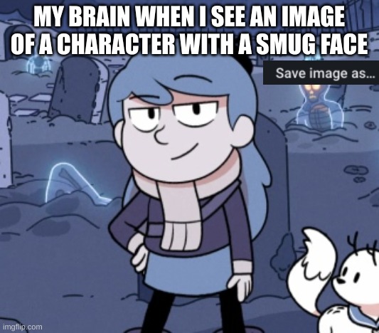 I really like smug faces | MY BRAIN WHEN I SEE AN IMAGE OF A CHARACTER WITH A SMUG FACE | image tagged in smug hilda | made w/ Imgflip meme maker