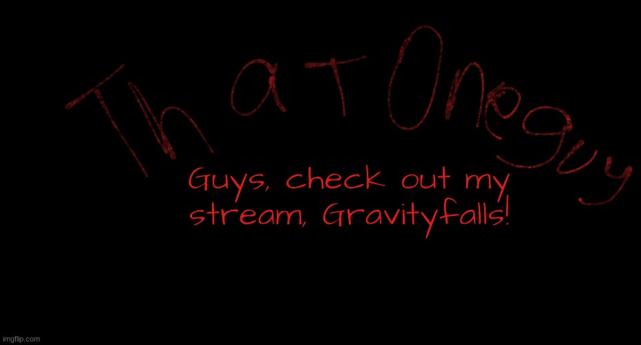 my logo | Guys, check out my stream, Gravityfalls! | image tagged in my logo | made w/ Imgflip meme maker