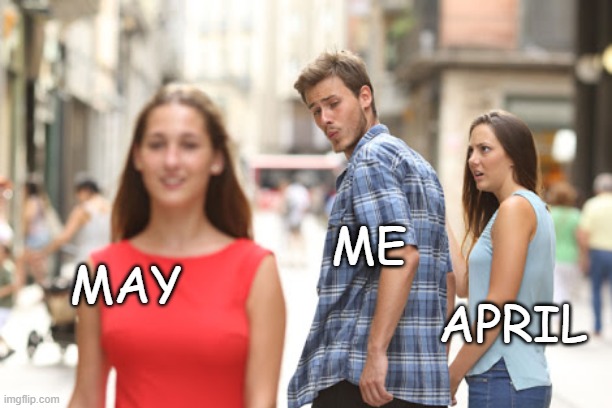 Goodbye April Hello May | ME; MAY; APRIL | image tagged in guy checks out red dress girl | made w/ Imgflip meme maker